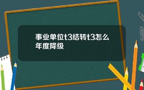 事业单位t3结转t3怎么年度降级