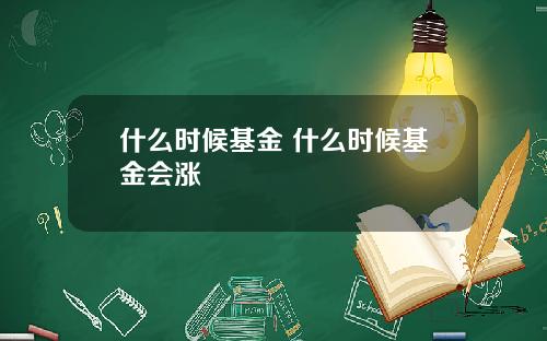 什么时候基金 什么时候基金会涨