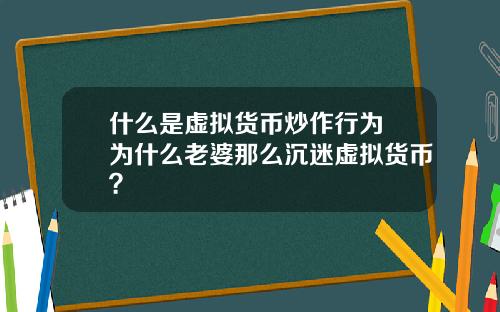 什么是虚拟货币炒作行为 为什么老婆那么沉迷虚拟货币？