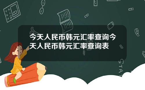 今天人民币韩元汇率查询今天人民币韩元汇率查询表