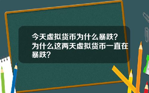 今天虚拟货币为什么暴跌？为什么这两天虚拟货币一直在暴跌？