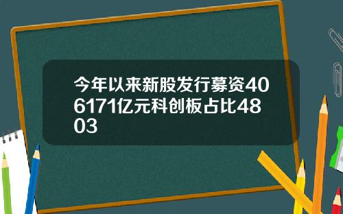 今年以来新股发行募资406171亿元科创板占比4803