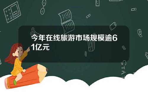 今年在线旅游市场规模逾61亿元