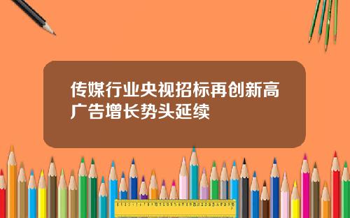 传媒行业央视招标再创新高广告增长势头延续