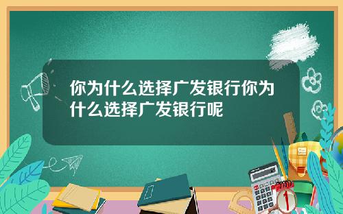 你为什么选择广发银行你为什么选择广发银行呢