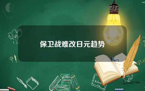 保卫战难改日元趋势