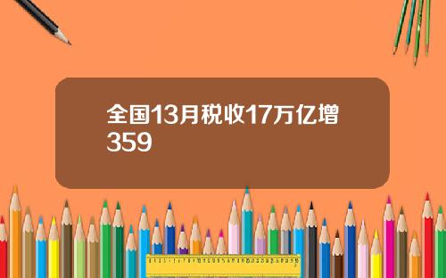 全国13月税收17万亿增359