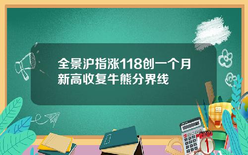 全景沪指涨118创一个月新高收复牛熊分界线