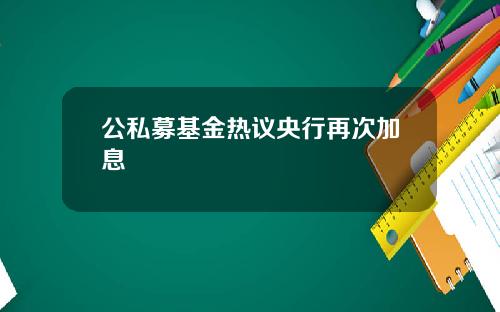 公私募基金热议央行再次加息