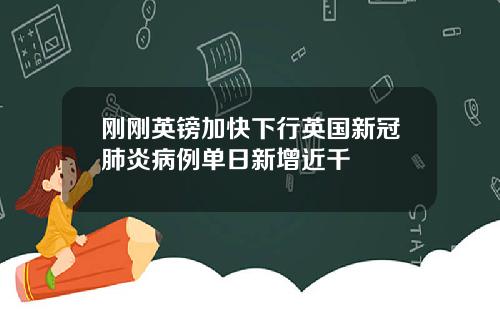 刚刚英镑加快下行英国新冠肺炎病例单日新增近千