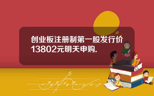 创业板注册制第一股发行价13802元明天申购.