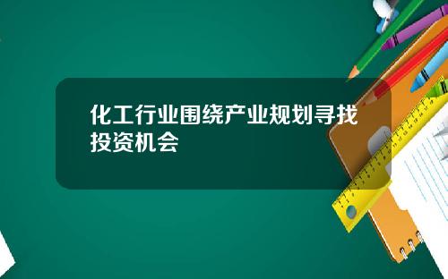 化工行业围绕产业规划寻找投资机会