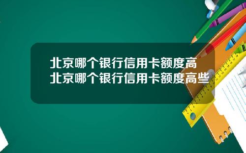 北京哪个银行信用卡额度高北京哪个银行信用卡额度高些