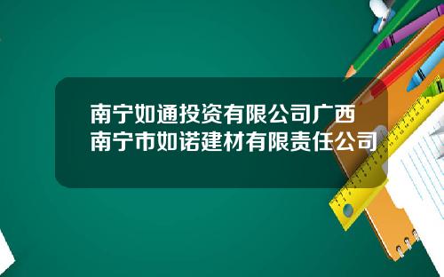 南宁如通投资有限公司广西南宁市如诺建材有限责任公司