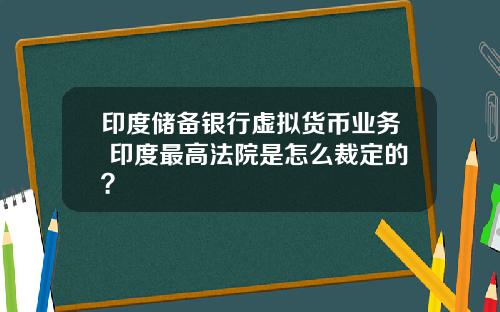 印度储备银行虚拟货币业务 印度最高法院是怎么裁定的？