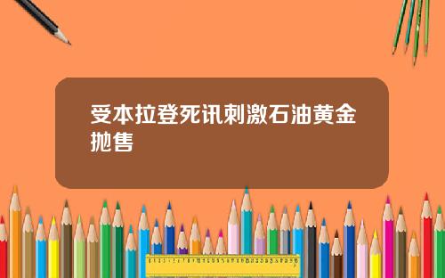 受本拉登死讯刺激石油黄金抛售