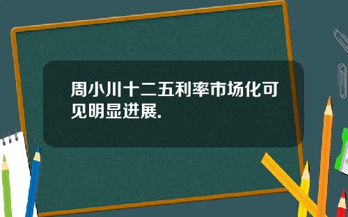 周小川十二五利率市场化可见明显进展.