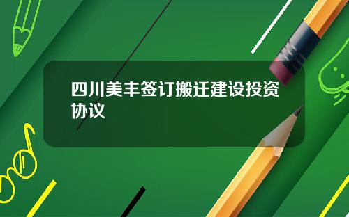 四川美丰签订搬迁建设投资协议