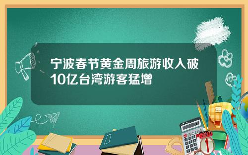 宁波春节黄金周旅游收入破10亿台湾游客猛增