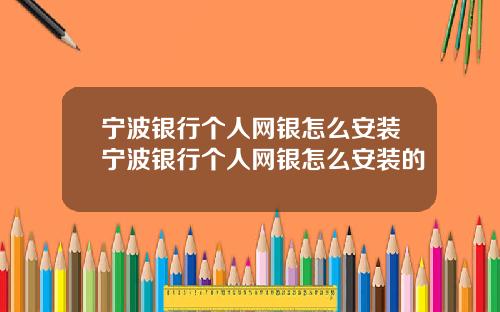 宁波银行个人网银怎么安装宁波银行个人网银怎么安装的