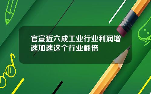 官宣近六成工业行业利润增速加速这个行业翻倍