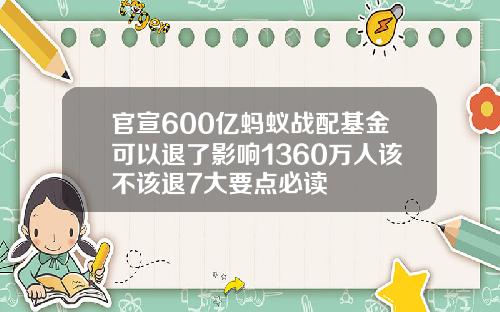 官宣600亿蚂蚁战配基金可以退了影响1360万人该不该退7大要点必读