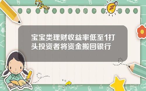 宝宝类理财收益率低至1打头投资者将资金搬回银行