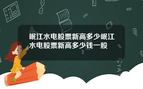 岷江水电股票新高多少岷江水电股票新高多少钱一股