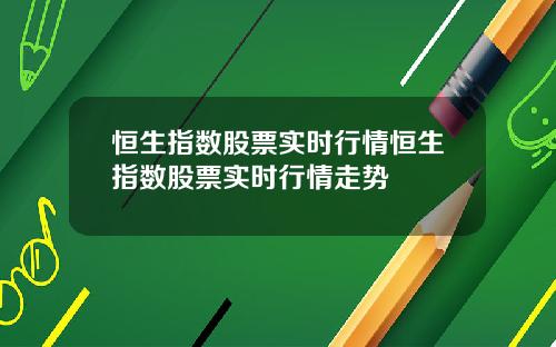 恒生指数股票实时行情恒生指数股票实时行情走势