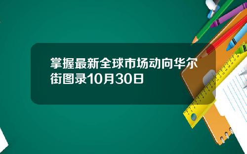 掌握最新全球市场动向华尔街图录10月30日