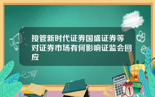 接管新时代证券国盛证券等对证券市场有何影响证监会回应