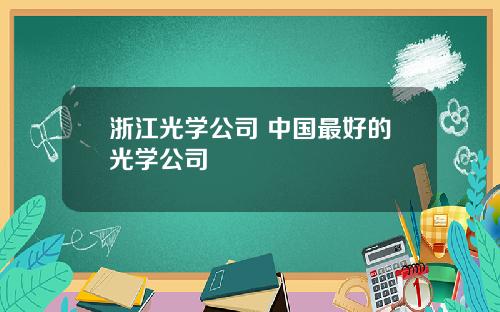 浙江光学公司 中国最好的光学公司