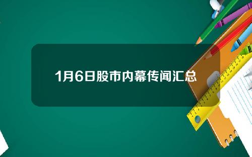 1月6日股市内幕传闻汇总