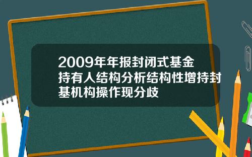 2009年年报封闭式基金持有人结构分析结构性增持封基机构操作现分歧