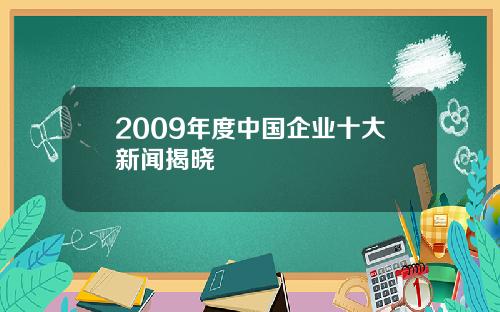 2009年度中国企业十大新闻揭晓