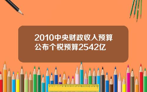 2010中央财政收入预算公布个税预算2542亿