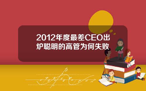 2012年度最差CEO出炉聪明的高管为何失败