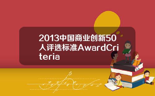 2013中国商业创新50人评选标准AwardCriteria