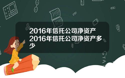 2016年信托公司净资产2016年信托公司净资产多少