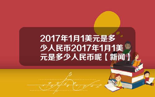 2017年1月1美元是多少人民币2017年1月1美元是多少人民币呢【新闻】