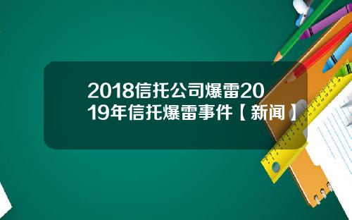 2018信托公司爆雷2019年信托爆雷事件【新闻】