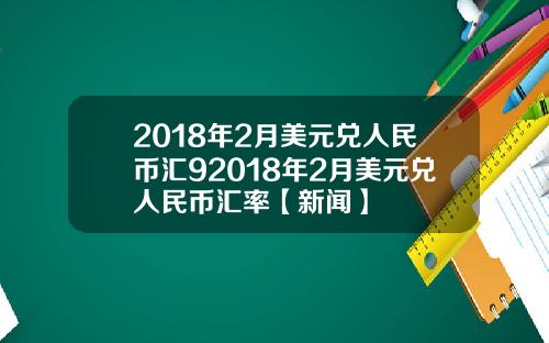 2018年2月美元兑人民币汇92018年2月美元兑人民币汇率【新闻】