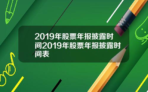 2019年股票年报披露时间2019年股票年报披露时间表