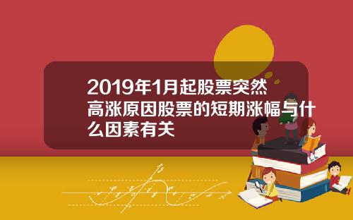 2019年1月起股票突然高涨原因股票的短期涨幅与什么因素有关