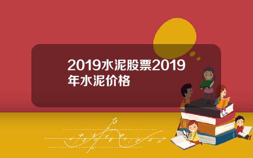 2019水泥股票2019年水泥价格