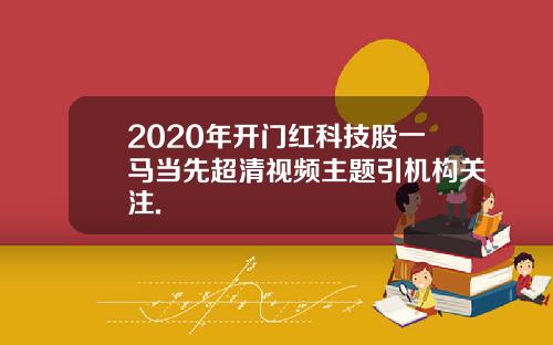 2020年开门红科技股一马当先超清视频主题引机构关注.