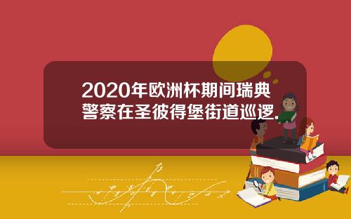 2020年欧洲杯期间瑞典警察在圣彼得堡街道巡逻.