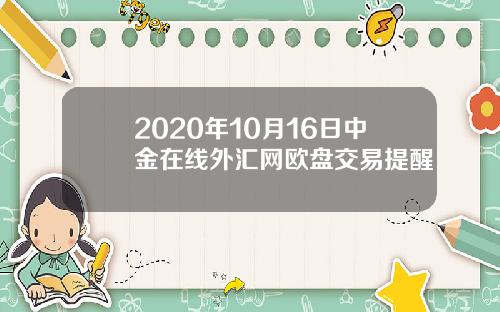 2020年10月16日中金在线外汇网欧盘交易提醒