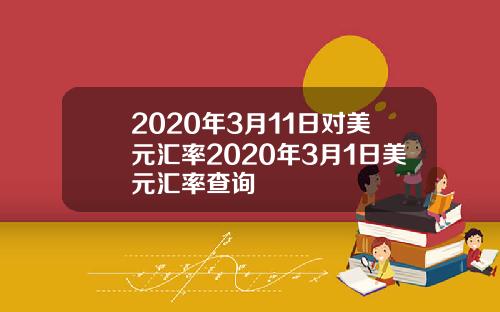 2020年3月11日对美元汇率2020年3月1日美元汇率查询