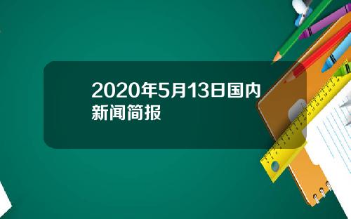 2020年5月13日国内新闻简报